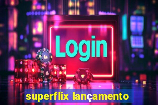 superflix lançamento